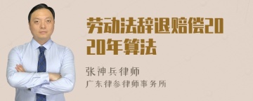 劳动法辞退赔偿2020年算法