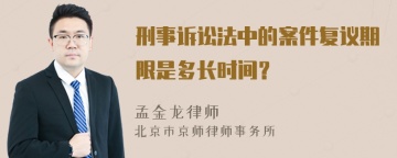 刑事诉讼法中的案件复议期限是多长时间？