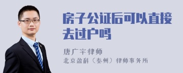 房子公证后可以直接去过户吗