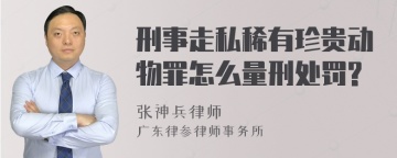 刑事走私稀有珍贵动物罪怎么量刑处罚?