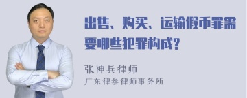 出售、购买、运输假币罪需要哪些犯罪构成?