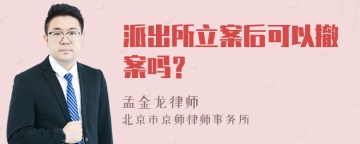 派出所立案后可以撤案吗？