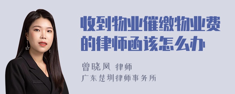 收到物业催缴物业费的律师函该怎么办