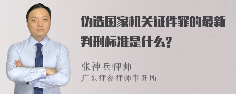 伪造国家机关证件罪的最新判刑标准是什么?