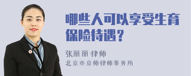 哪些人可以享受生育保险待遇？