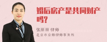 婚后房产是共同财产吗?