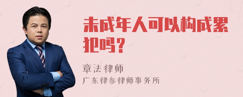 未成年人可以构成累犯吗？