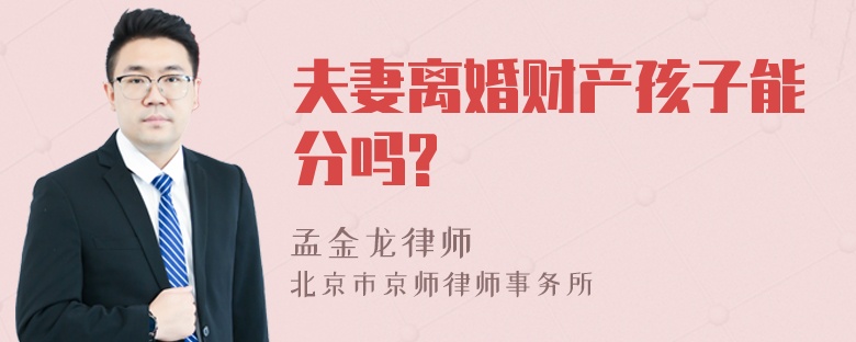 夫妻离婚财产孩子能分吗?