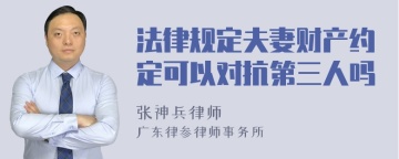 法律规定夫妻财产约定可以对抗第三人吗