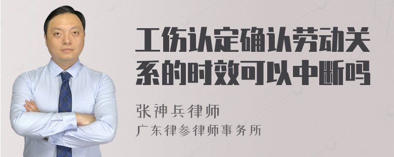 工伤认定确认劳动关系的时效可以中断吗