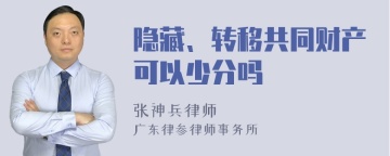 隐藏、转移共同财产可以少分吗