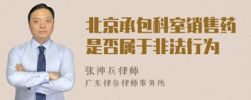 北京承包科室销售药是否属于非法行为