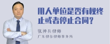 用人单位是否有权终止或者停止合同？