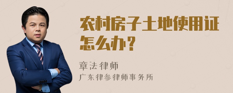 农村房子土地使用证怎么办？