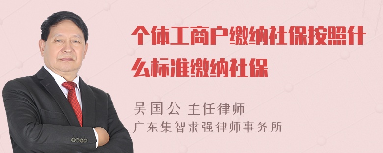 个体工商户缴纳社保按照什么标准缴纳社保