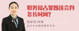 职务侵占罪既遂会判多长时间?