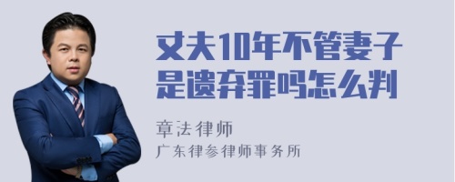 丈夫10年不管妻子是遗弃罪吗怎么判