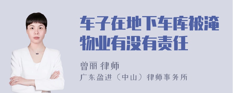 车子在地下车库被淹物业有没有责任