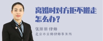 离婚时对方拒不搬走怎么办？