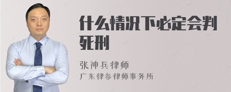 什么情况下必定会判死刑