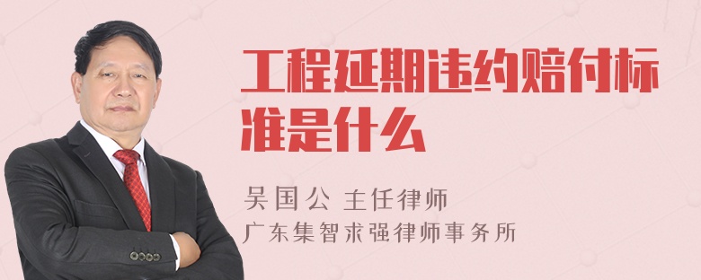 工程延期违约赔付标准是什么