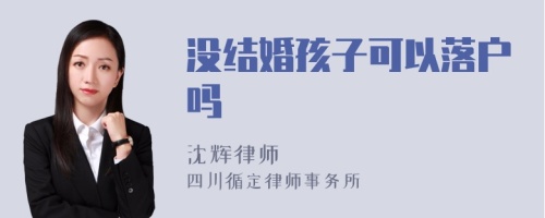 没结婚孩子可以落户吗