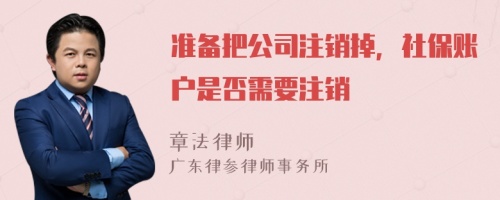 准备把公司注销掉，社保账户是否需要注销