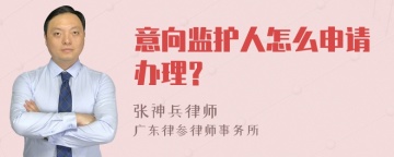 意向监护人怎么申请办理？