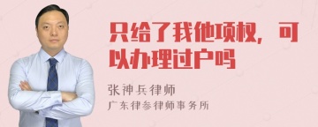 只给了我他项权，可以办理过户吗