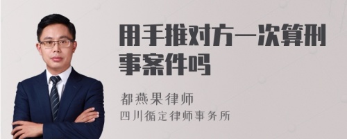 用手推对方一次算刑事案件吗