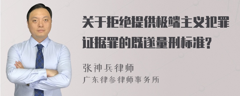 关于拒绝提供极端主义犯罪证据罪的既遂量刑标准?