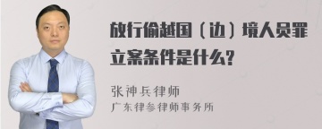 放行偷越国（边）境人员罪立案条件是什么?