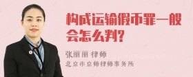 构成运输假币罪一般会怎么判?