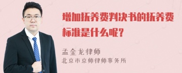 增加抚养费判决书的抚养费标准是什么呢？