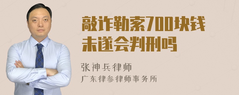 敲诈勒索700块钱未遂会判刑吗