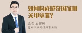 如何构成抢夺国家机关印章罪?