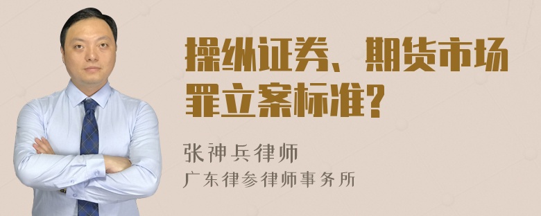 操纵证券、期货市场罪立案标准?