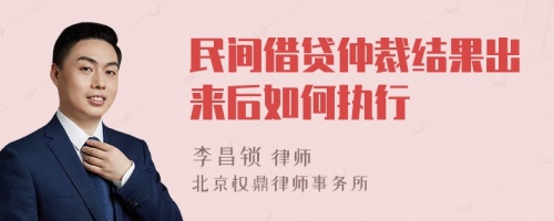 民间借贷仲裁结果出来后如何执行