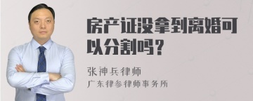 房产证没拿到离婚可以分割吗？