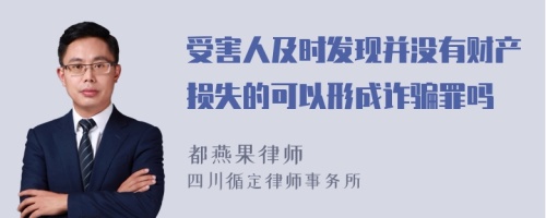 受害人及时发现并没有财产损失的可以形成诈骗罪吗