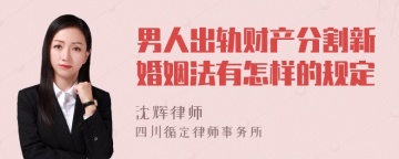 男人出轨财产分割新婚姻法有怎样的规定