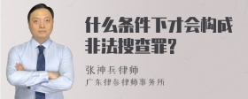 什么条件下才会构成非法搜查罪?