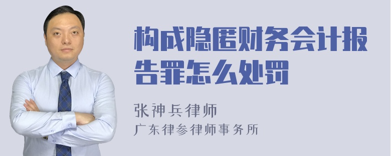 构成隐匿财务会计报告罪怎么处罚