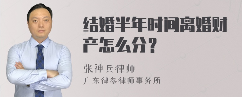 结婚半年时间离婚财产怎么分？