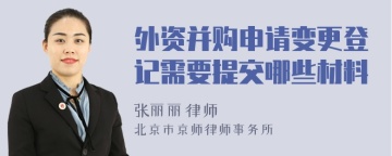 外资并购申请变更登记需要提交哪些材料