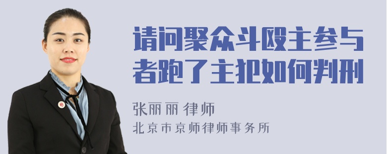 请问聚众斗殴主参与者跑了主犯如何判刑