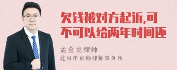 欠钱被对方起诉,可不可以给两年时间还