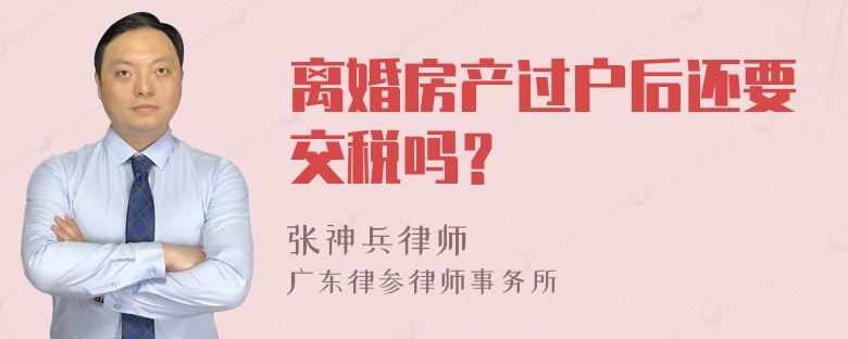 离婚房产过户后还要交税吗？