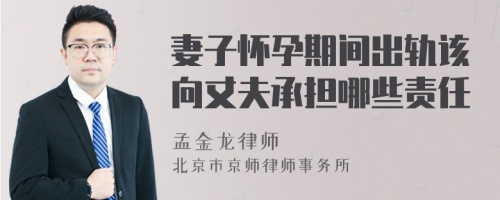 妻子怀孕期间出轨该向丈夫承担哪些责任