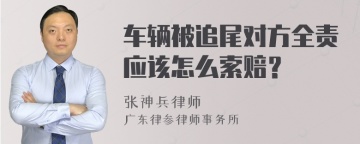 车辆被追尾对方全责应该怎么索赔？